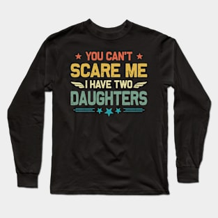 You Can't Scare Me I Have Two Daughters Retro Funny Dad Long Sleeve T-Shirt